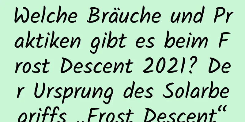 Welche Bräuche und Praktiken gibt es beim Frost Descent 2021? Der Ursprung des Solarbegriffs „Frost Descent“