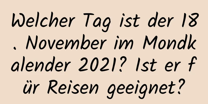 Welcher Tag ist der 18. November im Mondkalender 2021? Ist er für Reisen geeignet?