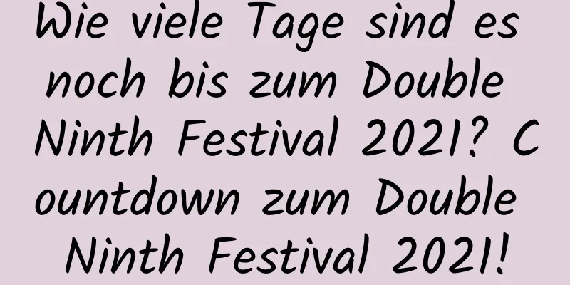 Wie viele Tage sind es noch bis zum Double Ninth Festival 2021? Countdown zum Double Ninth Festival 2021!