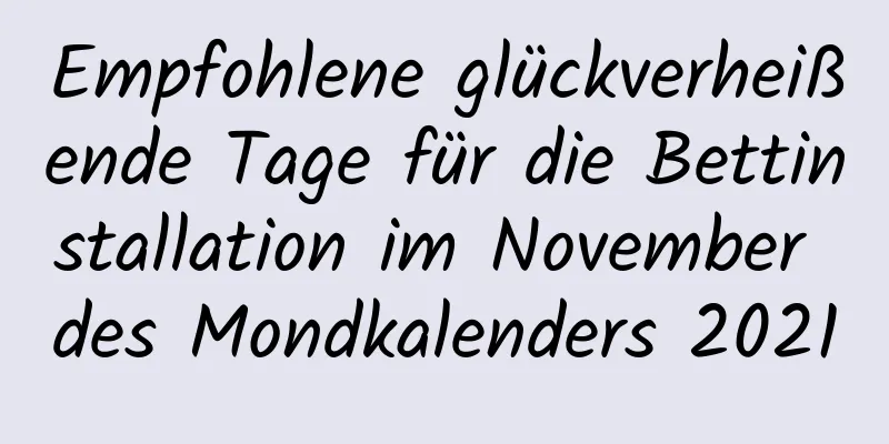 Empfohlene glückverheißende Tage für die Bettinstallation im November des Mondkalenders 2021