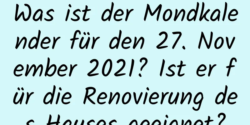 Was ist der Mondkalender für den 27. November 2021? Ist er für die Renovierung des Hauses geeignet?