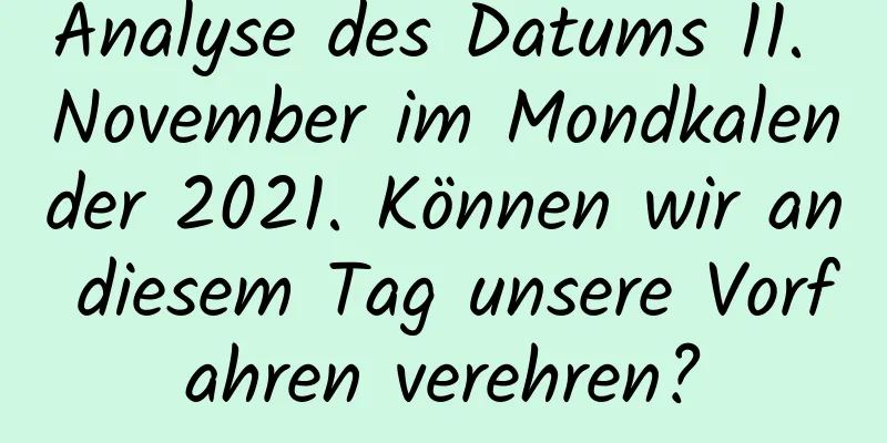 Analyse des Datums 11. November im Mondkalender 2021. Können wir an diesem Tag unsere Vorfahren verehren?