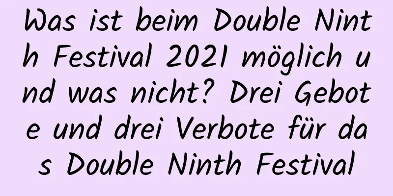 Was ist beim Double Ninth Festival 2021 möglich und was nicht? Drei Gebote und drei Verbote für das Double Ninth Festival