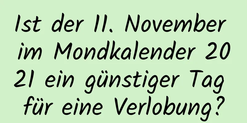 Ist der 11. November im Mondkalender 2021 ein günstiger Tag für eine Verlobung?