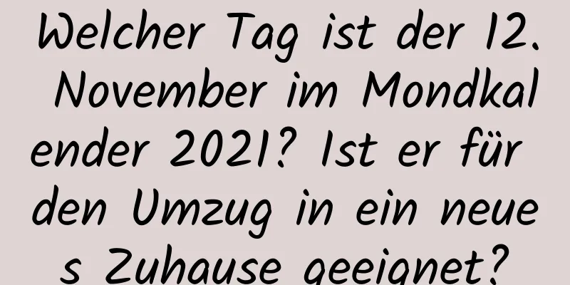 Welcher Tag ist der 12. November im Mondkalender 2021? Ist er für den Umzug in ein neues Zuhause geeignet?