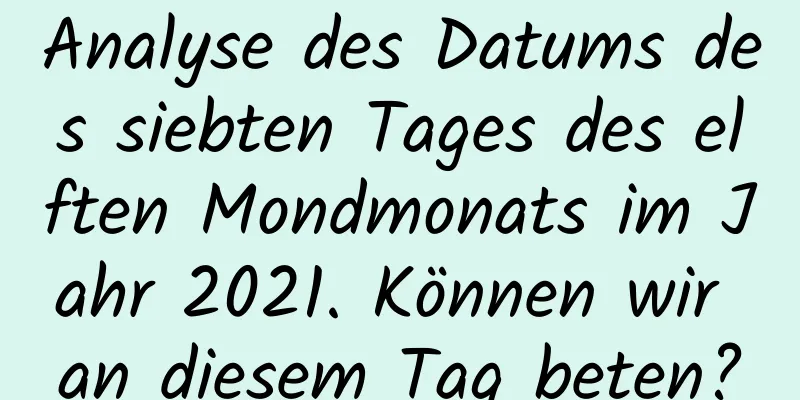 Analyse des Datums des siebten Tages des elften Mondmonats im Jahr 2021. Können wir an diesem Tag beten?