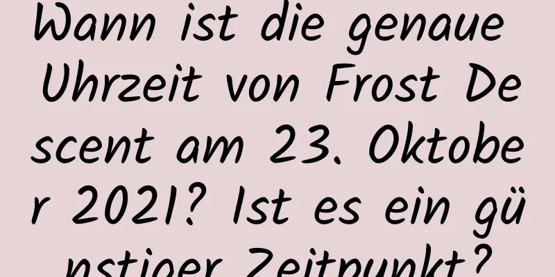 Wann ist die genaue Uhrzeit von Frost Descent am 23. Oktober 2021? Ist es ein günstiger Zeitpunkt?