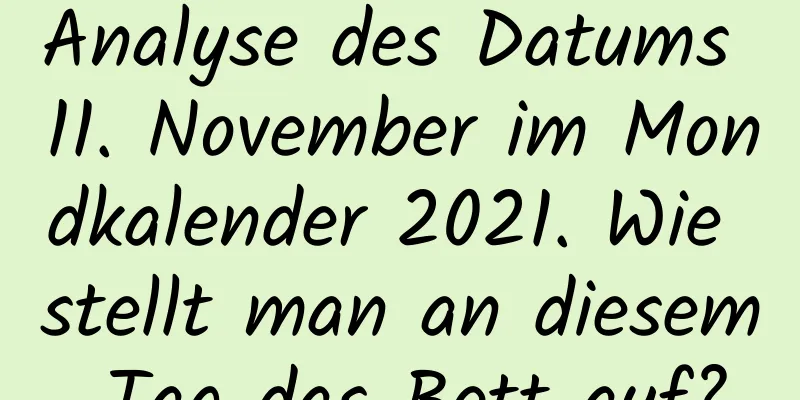 Analyse des Datums 11. November im Mondkalender 2021. Wie stellt man an diesem Tag das Bett auf?