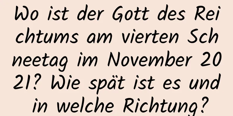 Wo ist der Gott des Reichtums am vierten Schneetag im November 2021? Wie spät ist es und in welche Richtung?