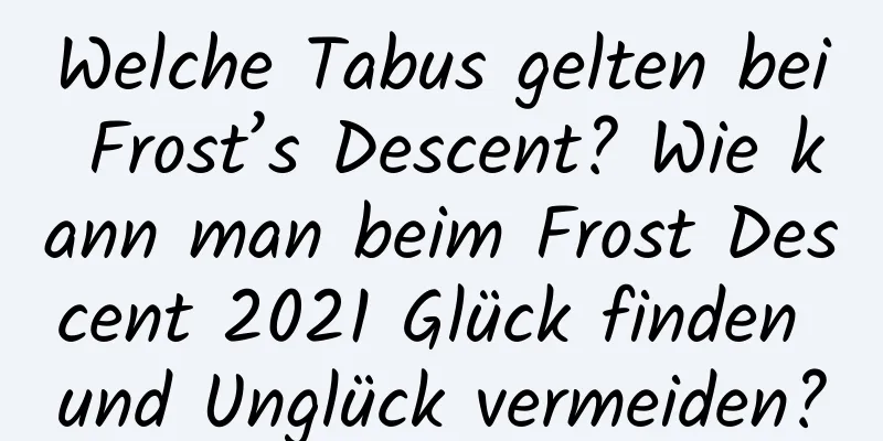 Welche Tabus gelten bei Frost’s Descent? Wie kann man beim Frost Descent 2021 Glück finden und Unglück vermeiden?