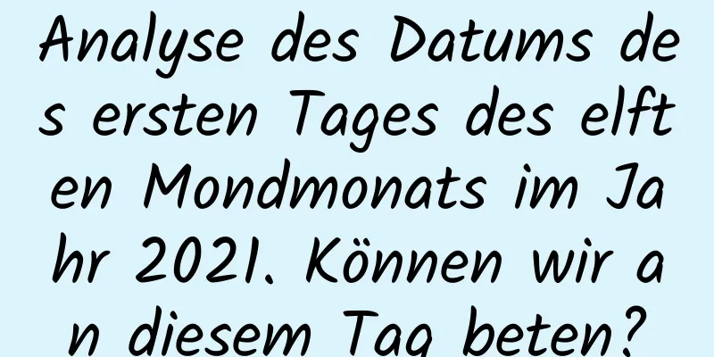 Analyse des Datums des ersten Tages des elften Mondmonats im Jahr 2021. Können wir an diesem Tag beten?