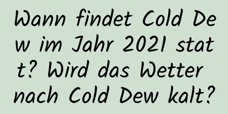 Wann findet Cold Dew im Jahr 2021 statt? Wird das Wetter nach Cold Dew kalt?