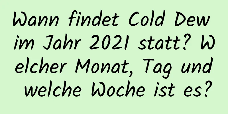 Wann findet Cold Dew im Jahr 2021 statt? Welcher Monat, Tag und welche Woche ist es?