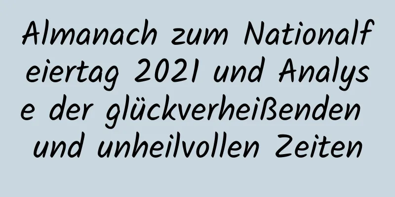 Almanach zum Nationalfeiertag 2021 und Analyse der glückverheißenden und unheilvollen Zeiten