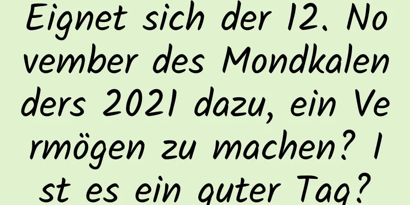 Eignet sich der 12. November des Mondkalenders 2021 dazu, ein Vermögen zu machen? Ist es ein guter Tag?