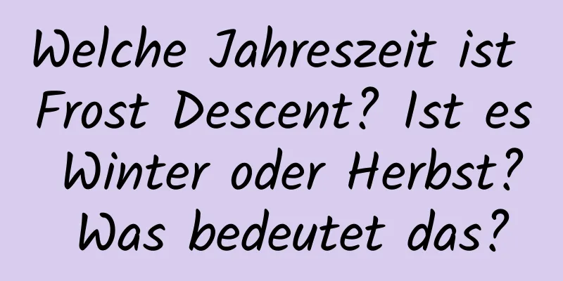 Welche Jahreszeit ist Frost Descent? Ist es Winter oder Herbst? Was bedeutet das?