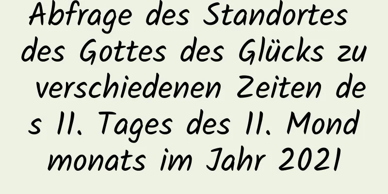 Abfrage des Standortes des Gottes des Glücks zu verschiedenen Zeiten des 11. Tages des 11. Mondmonats im Jahr 2021