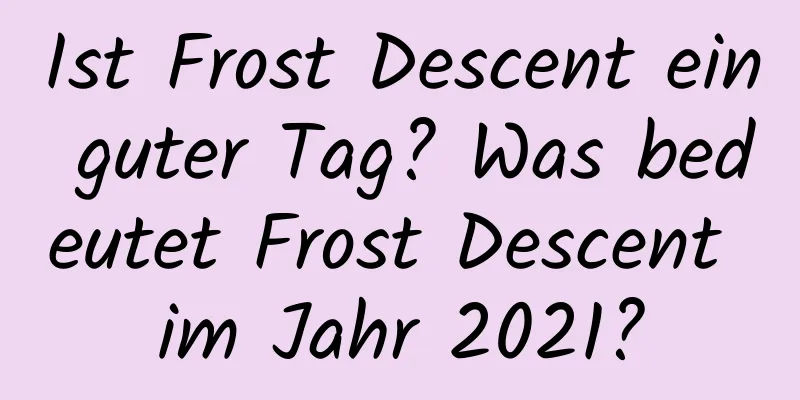 Ist Frost Descent ein guter Tag? Was bedeutet Frost Descent im Jahr 2021?