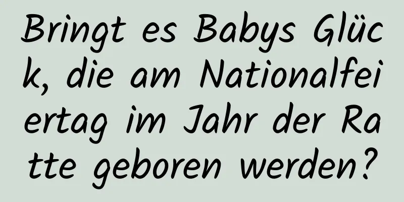 Bringt es Babys Glück, die am Nationalfeiertag im Jahr der Ratte geboren werden?