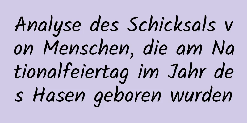 Analyse des Schicksals von Menschen, die am Nationalfeiertag im Jahr des Hasen geboren wurden