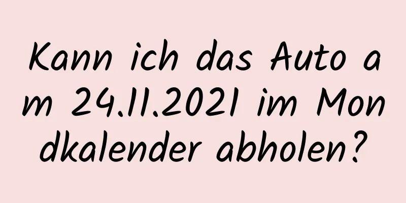 Kann ich das Auto am 24.11.2021 im Mondkalender abholen?