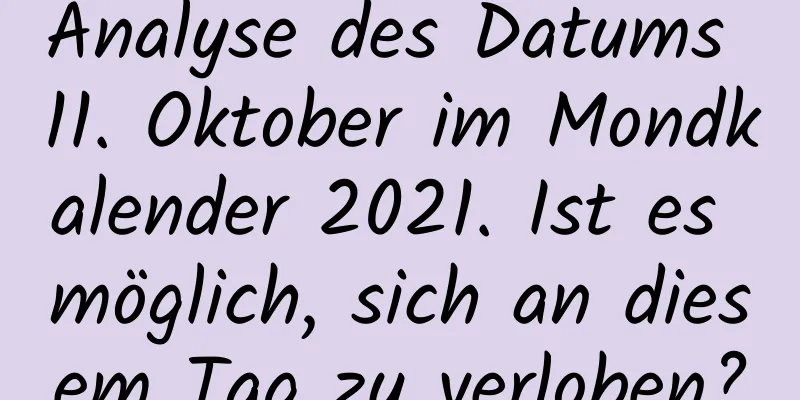 Analyse des Datums 11. Oktober im Mondkalender 2021. Ist es möglich, sich an diesem Tag zu verloben?