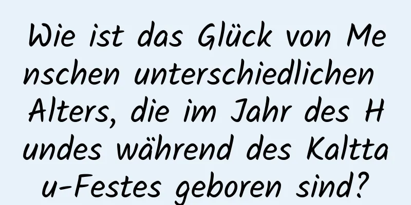 Wie ist das Glück von Menschen unterschiedlichen Alters, die im Jahr des Hundes während des Kalttau-Festes geboren sind?