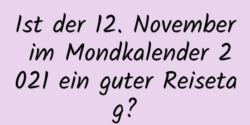 Ist der 12. November im Mondkalender 2021 ein guter Reisetag?