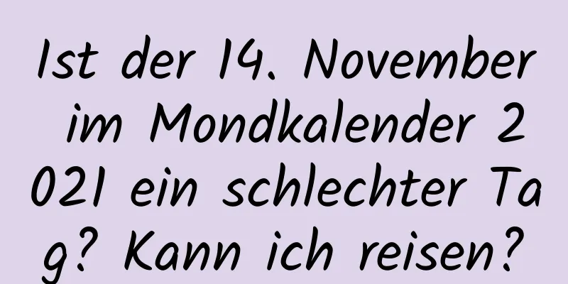 Ist der 14. November im Mondkalender 2021 ein schlechter Tag? Kann ich reisen?