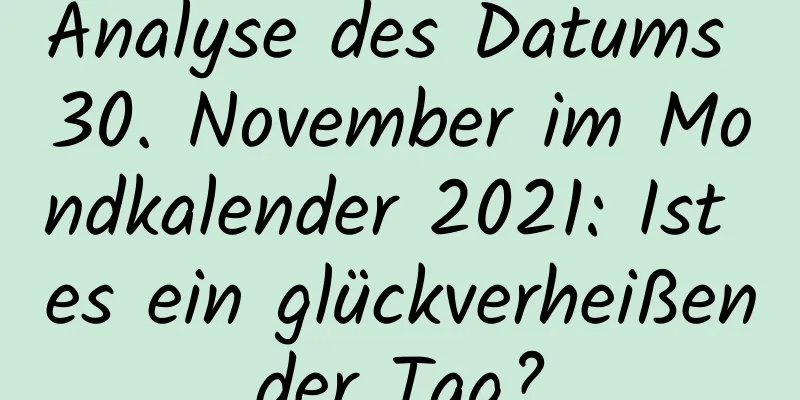 Analyse des Datums 30. November im Mondkalender 2021: Ist es ein glückverheißender Tag?