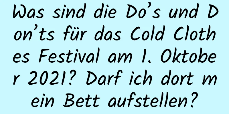 Was sind die Do’s und Don’ts für das Cold Clothes Festival am 1. Oktober 2021? Darf ich dort mein Bett aufstellen?