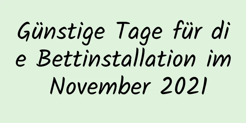 Günstige Tage für die Bettinstallation im November 2021