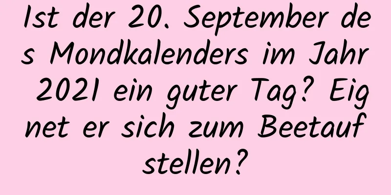 Ist der 20. September des Mondkalenders im Jahr 2021 ein guter Tag? Eignet er sich zum Beetaufstellen?