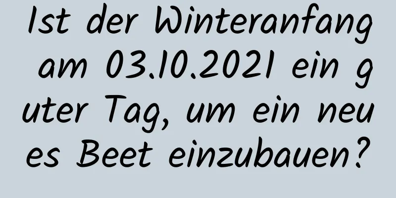 Ist der Winteranfang am 03.10.2021 ein guter Tag, um ein neues Beet einzubauen?