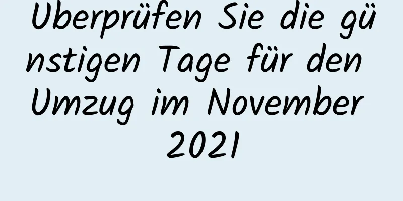 Überprüfen Sie die günstigen Tage für den Umzug im November 2021