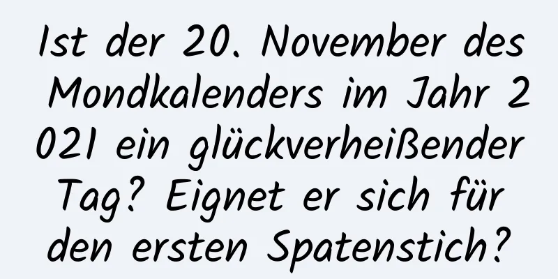 Ist der 20. November des Mondkalenders im Jahr 2021 ein glückverheißender Tag? Eignet er sich für den ersten Spatenstich?