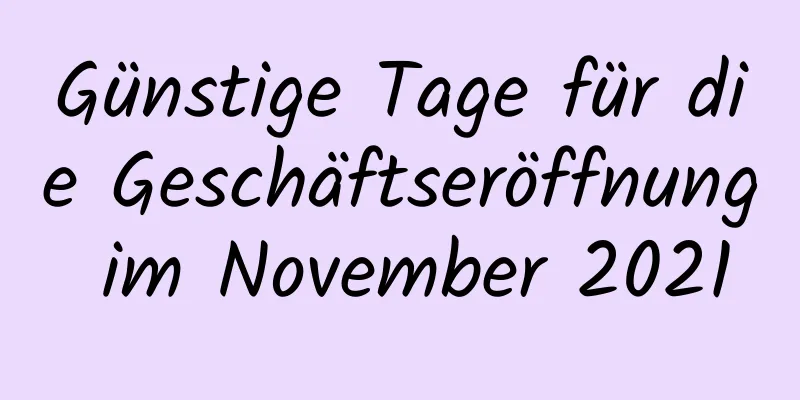 Günstige Tage für die Geschäftseröffnung im November 2021