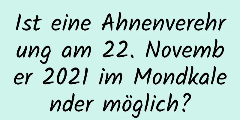 Ist eine Ahnenverehrung am 22. November 2021 im Mondkalender möglich?