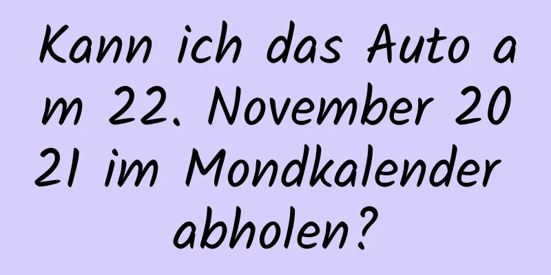 Kann ich das Auto am 22. November 2021 im Mondkalender abholen?