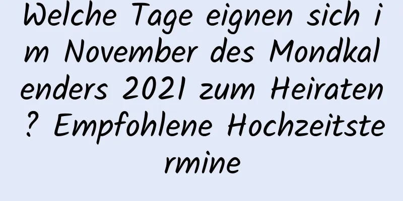 Welche Tage eignen sich im November des Mondkalenders 2021 zum Heiraten? Empfohlene Hochzeitstermine