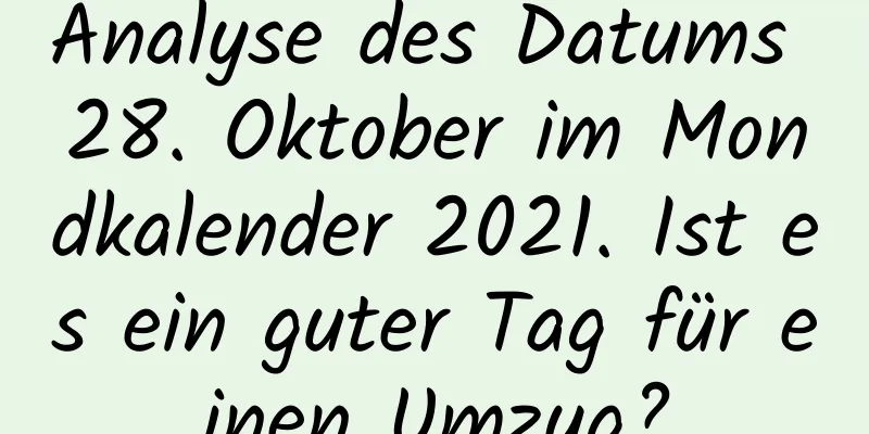 Analyse des Datums 28. Oktober im Mondkalender 2021. Ist es ein guter Tag für einen Umzug?