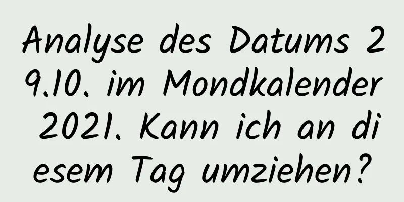 Analyse des Datums 29.10. im Mondkalender 2021. Kann ich an diesem Tag umziehen?