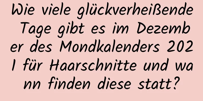 Wie viele glückverheißende Tage gibt es im Dezember des Mondkalenders 2021 für Haarschnitte und wann finden diese statt?