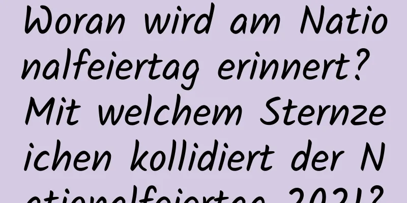 Woran wird am Nationalfeiertag erinnert? Mit welchem ​​Sternzeichen kollidiert der Nationalfeiertag 2021?