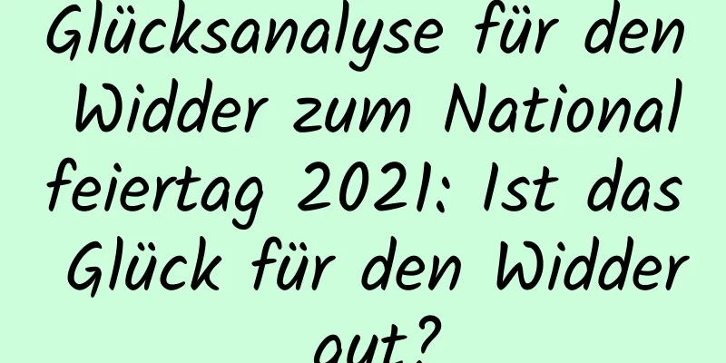 Glücksanalyse für den Widder zum Nationalfeiertag 2021: Ist das Glück für den Widder gut?