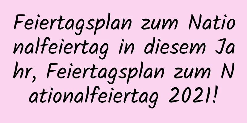 Feiertagsplan zum Nationalfeiertag in diesem Jahr, Feiertagsplan zum Nationalfeiertag 2021!