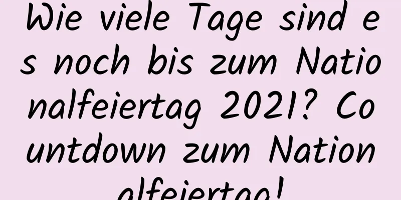 Wie viele Tage sind es noch bis zum Nationalfeiertag 2021? Countdown zum Nationalfeiertag!