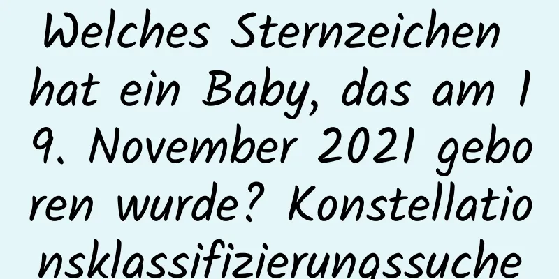 Welches Sternzeichen hat ein Baby, das am 19. November 2021 geboren wurde? Konstellationsklassifizierungssuche