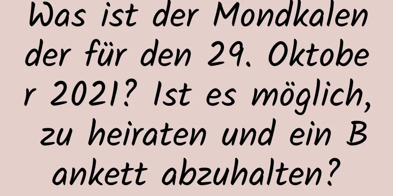 Was ist der Mondkalender für den 29. Oktober 2021? Ist es möglich, zu heiraten und ein Bankett abzuhalten?