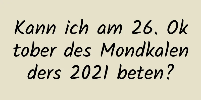 Kann ich am 26. Oktober des Mondkalenders 2021 beten?